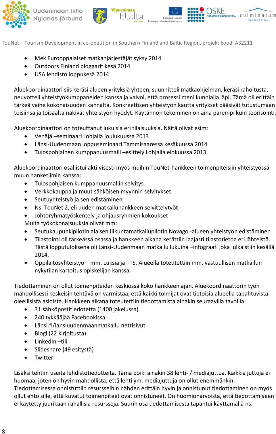 Konkreettisen yhteistyön kautta yritykset pääsivät tutustumaan toisiinsa ja toisaalta näkivät yhteistyön hyödyt. Käytännön tekeminen on aina parempi kuin teorisointi.