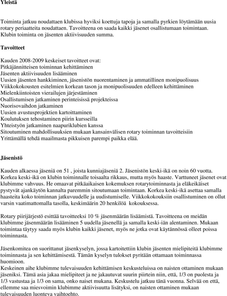 Tavoitteet Kauden 2008-2009 keskeiset tavoitteet ovat: Pitkäjännitteisen toiminnan kehittäminen Jäsenten aktiivisuuden lisääminen Uusien jäsenten hankkiminen, jäsenistön nuorentaminen ja ammatillinen