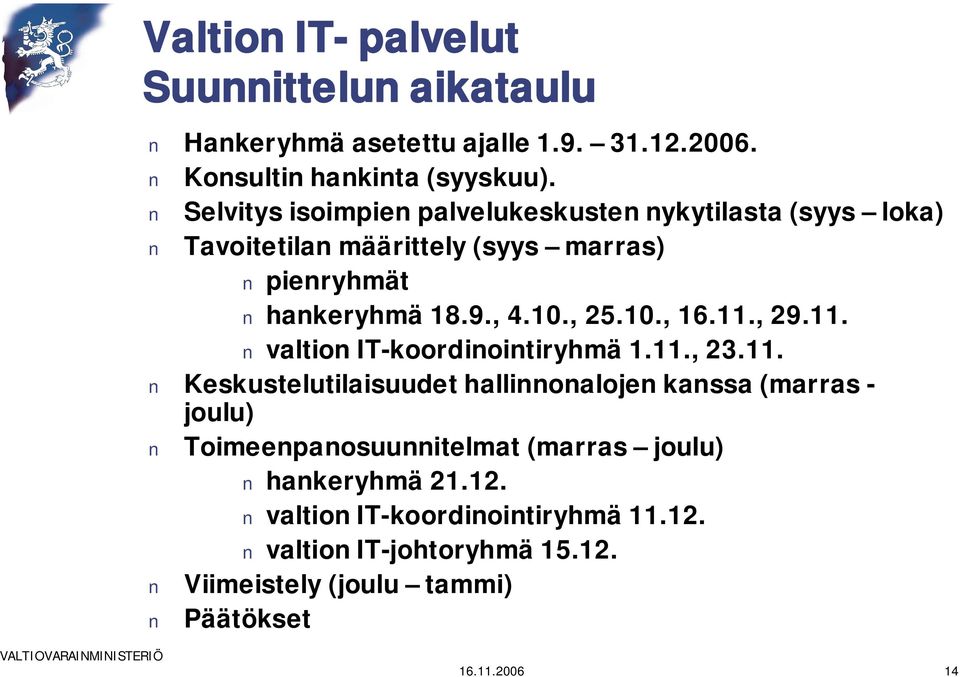 10., 16.11., 29.11. valtion IT koordinointiryhmä 1.11., 23.11. Keskustelutilaisuudet hallinnonalojen kanssa (marras joulu) Toimeenpanosuunnitelmat (marras joulu) hankeryhmä 21.