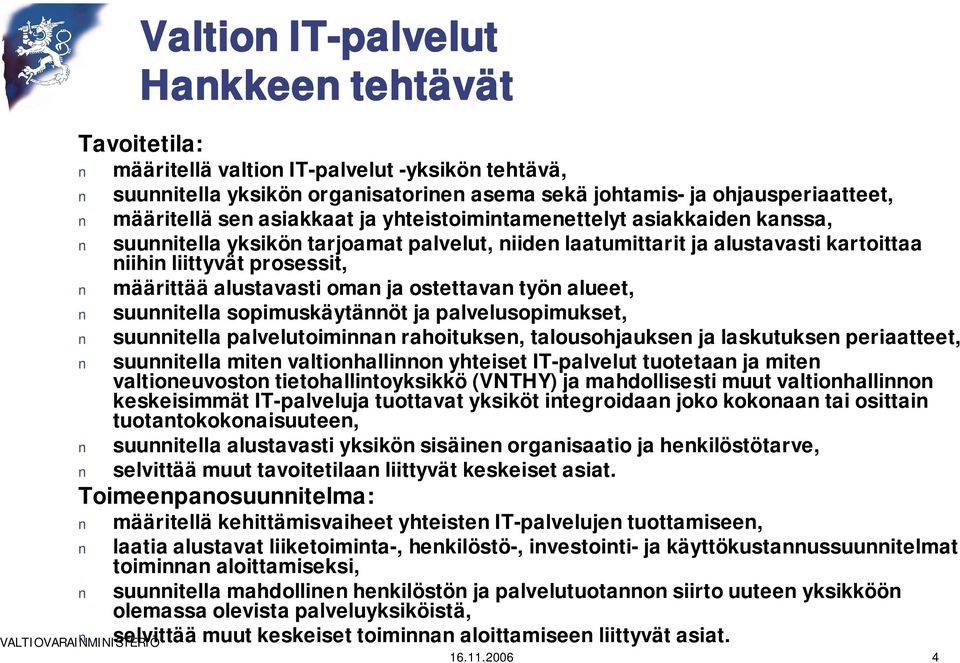 ja ostettavan työn alueet, suunnitella sopimuskäytännöt ja palvelusopimukset, suunnitella palvelutoiminnan rahoituksen, talousohjauksen ja laskutuksen periaatteet, suunnitella miten valtionhallinnon