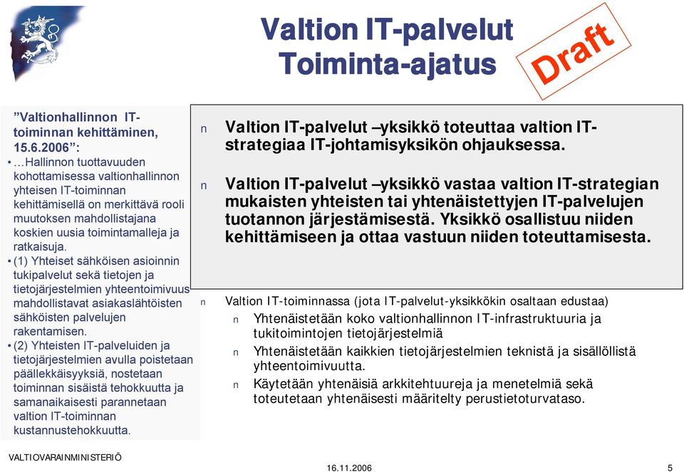 (1) Yhteiset sähköisen asioinnin tukipalvelut sekä tietojen ja tietojärjestelmien yhteentoimivuus mahdollistavat asiakaslähtöisten sähköisten palvelujen rakentamisen.