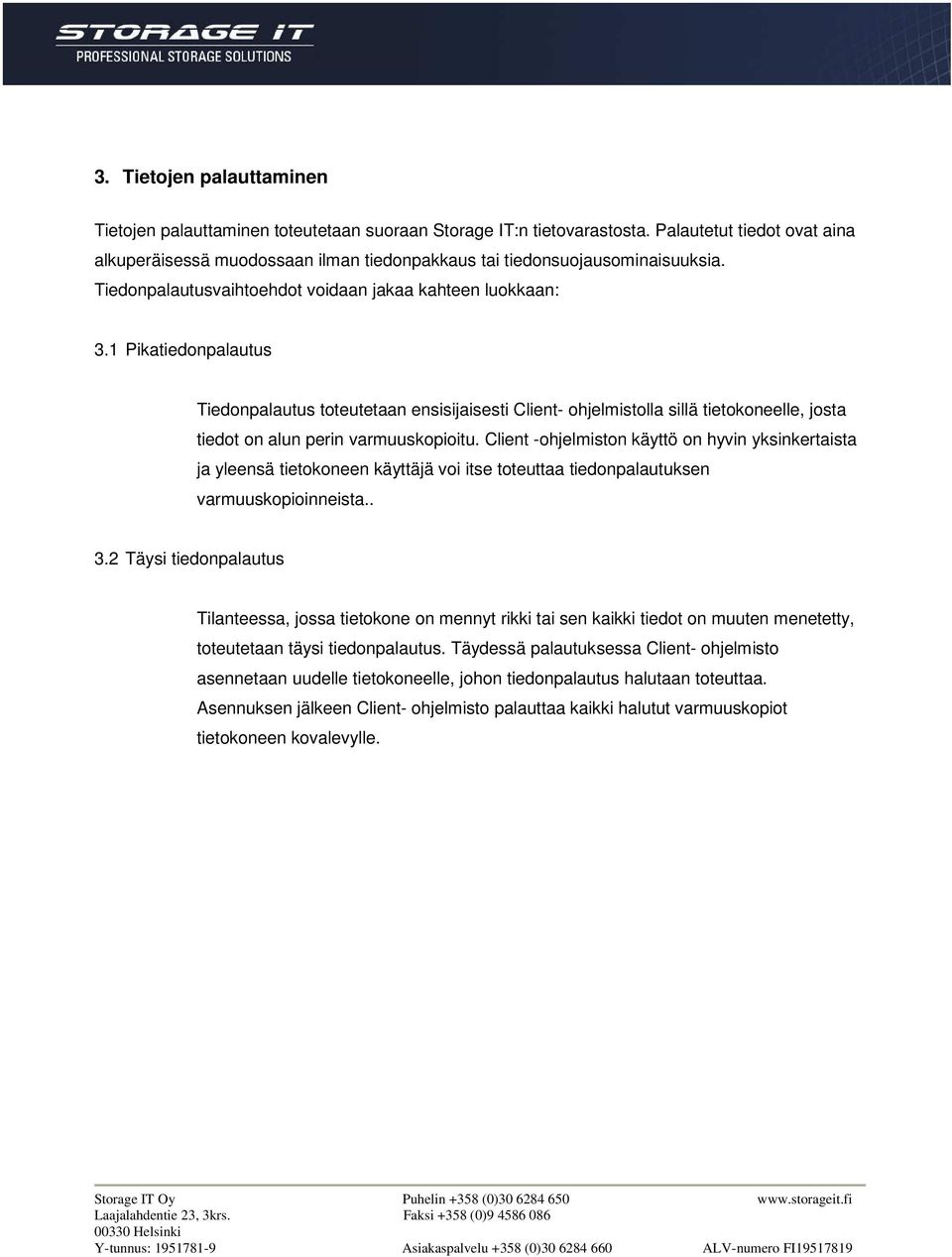 1 Pikatiedonpalautus Tiedonpalautus toteutetaan ensisijaisesti Client- ohjelmistolla sillä tietokoneelle, josta tiedot on alun perin varmuuskopioitu.