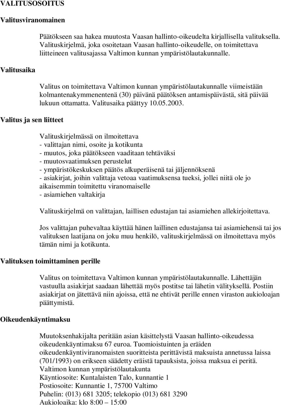 Valitus on toimitettava Valtimon kunnan ympäristölautakunnalle viimeistään kolmantenakymmenentenä (30) päivänä päätöksen antamispäivästä, sitä päivää lukuun ottamatta. Valitusaika päättyy 10.05.2003.