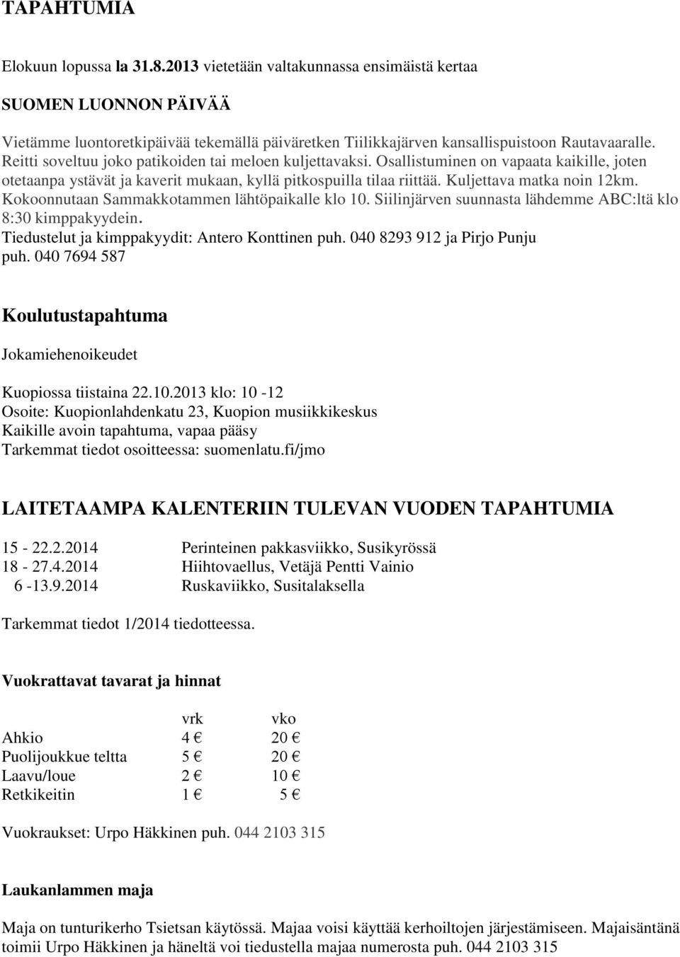 Kokoonnutaan Sammakkotammen lähtöpaikalle klo 10. Siilinjärven suunnasta lähdemme ABC:ltä klo 8:30 kimppakyydein. Tiedustelut ja kimppakyydit: Antero Konttinen puh. 040 8293 912 ja Pirjo Punju puh.
