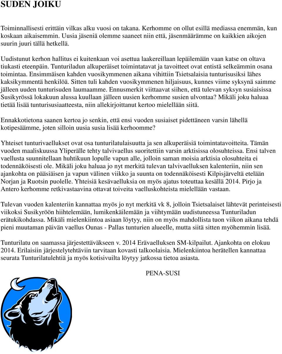 Uudistunut kerhon hallitus ei kuitenkaan voi asettua laakereillaan lepäilemään vaan katse on oltava tiukasti eteenpäin.