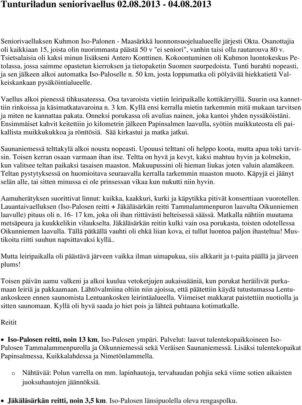 Kokoontuminen oli Kuhmon luontokeskus Petolassa, jossa saimme opastetun kierroksen ja tietopaketin Suomen suurpedoista. Tunti hurahti nopeasti, ja sen jälkeen alkoi automatka Iso-Paloselle n.