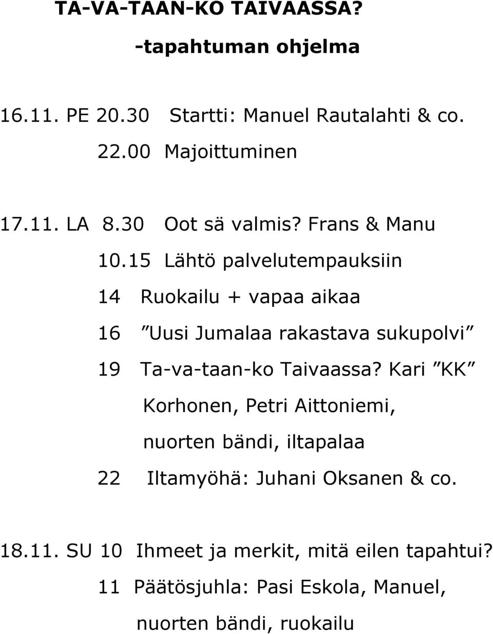 15 Lähtö palvelutempauksiin 14 Ruokailu + vapaa aikaa 16 Uusi Jumalaa rakastava sukupolvi 19 Ta-va-taan-ko Taivaassa?