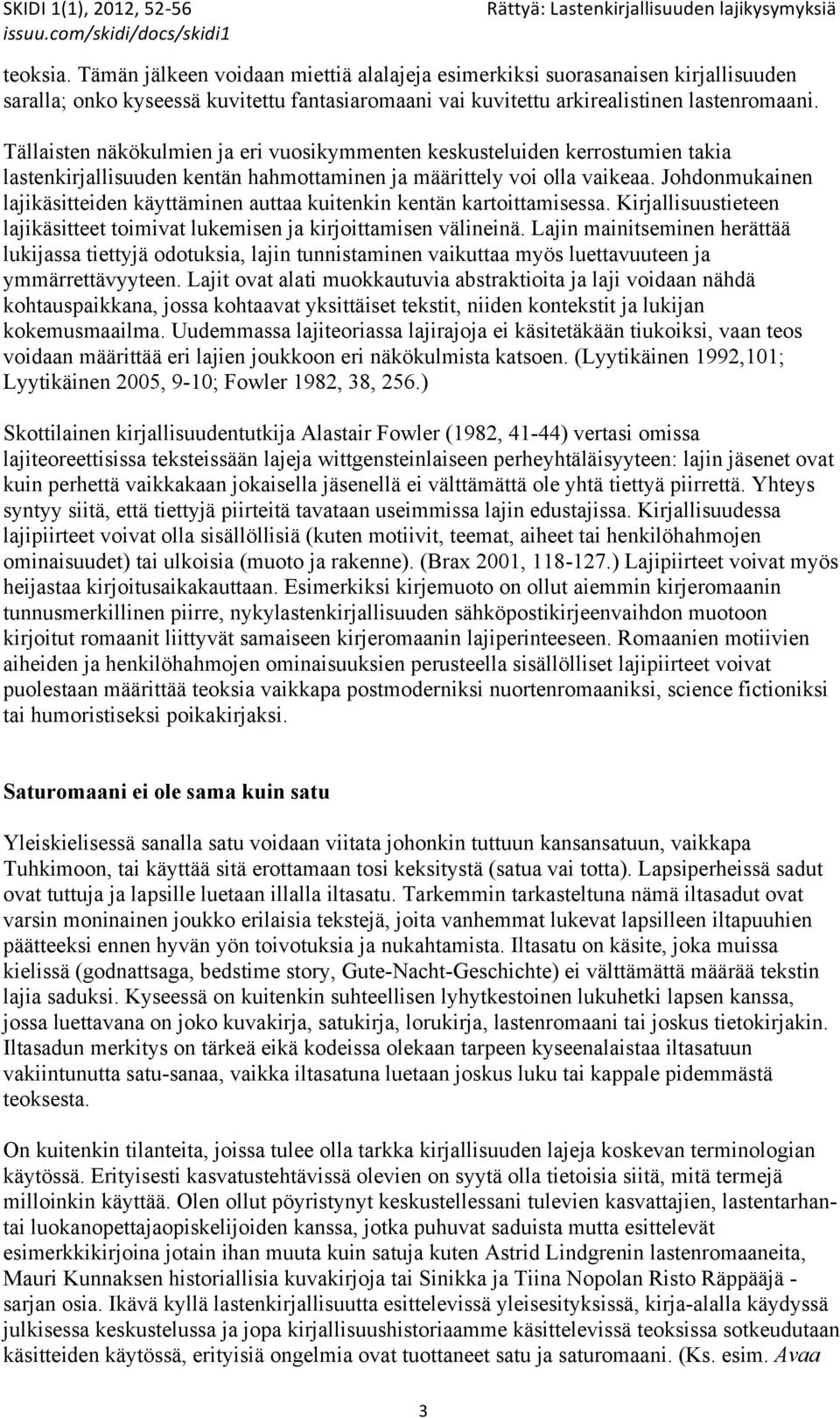 Johdonmukainen lajikäsitteiden käyttäminen auttaa kuitenkin kentän kartoittamisessa. Kirjallisuustieteen lajikäsitteet toimivat lukemisen ja kirjoittamisen välineinä.