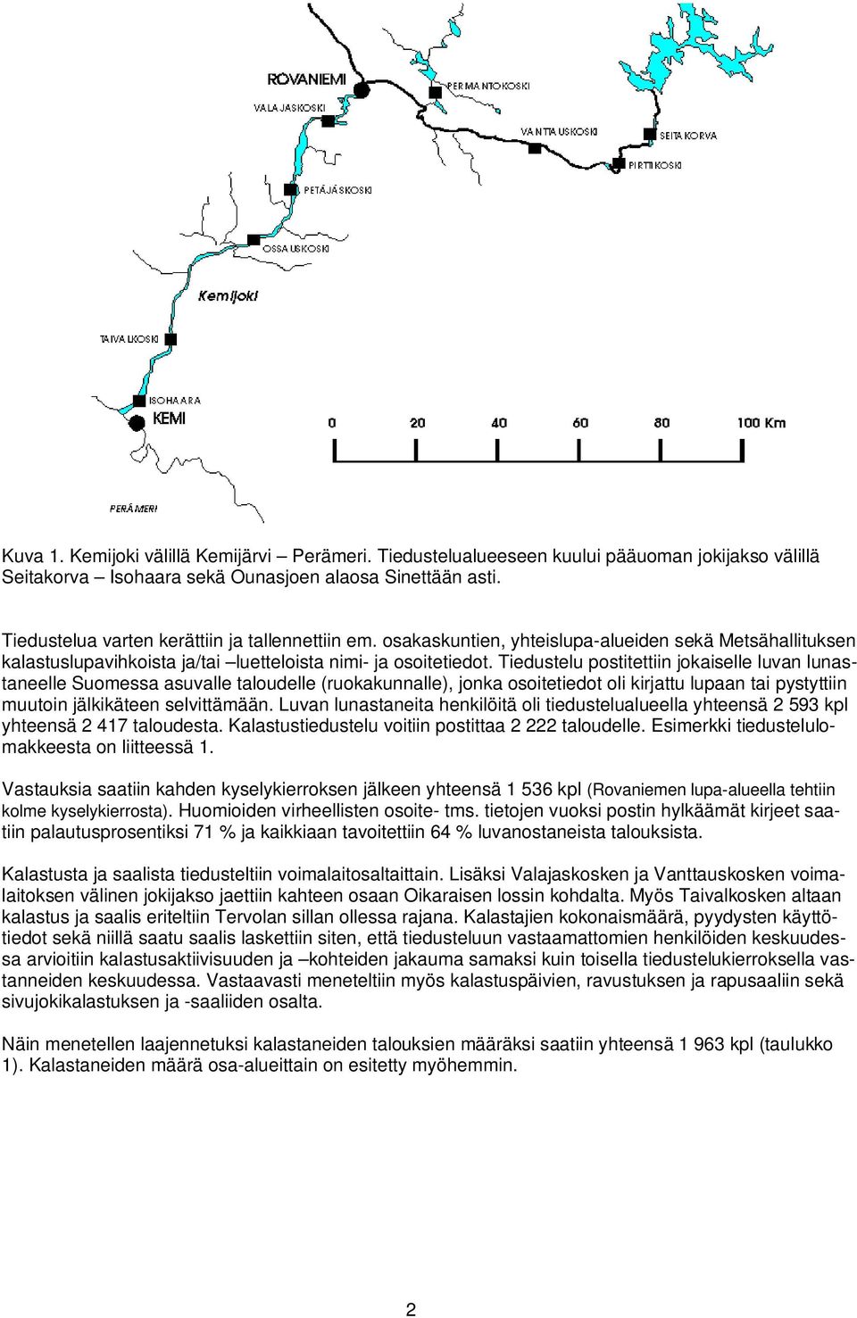Tiedustelu postitettiin jokaiselle luvan lunastaneelle Suomessa asuvalle taloudelle (ruokakunnalle), jonka osoitetiedot oli kirjattu lupaan tai pystyttiin muutoin jälkikäteen selvittämään.