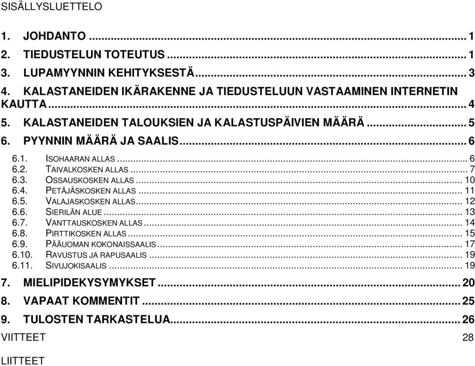 PETÄJÄSKOSKEN ALLAS... 11 6.5. VALAJASKOSKEN ALLAS... 12 6.6. SIERILÄN ALUE... 13 6.7. VANTTAUSKOSKEN ALLAS... 14 6.8. PIRTTIKOSKEN ALLAS... 15 6.9. PÄÄUOMAN KOKONAISSAALIS.