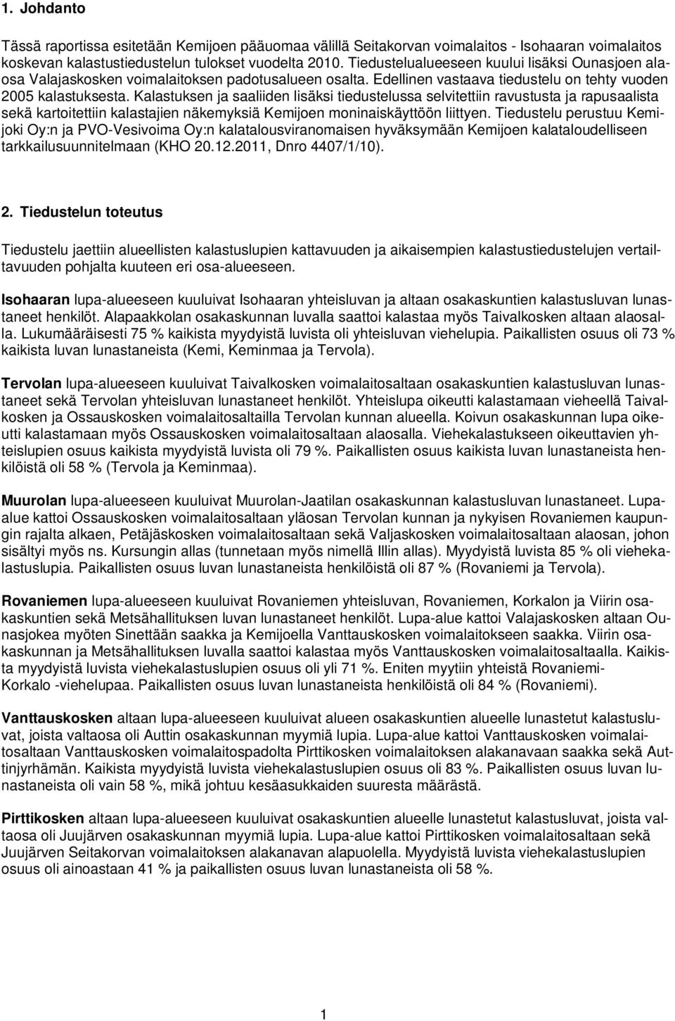 Kalastuksen ja saaliiden lisäksi tiedustelussa selvitettiin ravustusta ja rapusaalista sekä kartoitettiin kalastajien näkemyksiä Kemijoen moninaiskäyttöön liittyen.