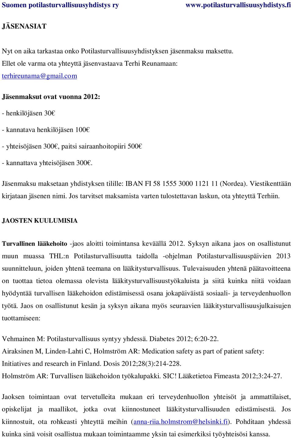 Jäsenmaksu maksetaan yhdistyksen tilille: IBAN FI 58 1555 3000 1121 11 (Nordea). Viestikenttään kirjataan jäsenen nimi. Jos tarvitset maksamista varten tulostettavan laskun, ota yhteyttä Terhiin.