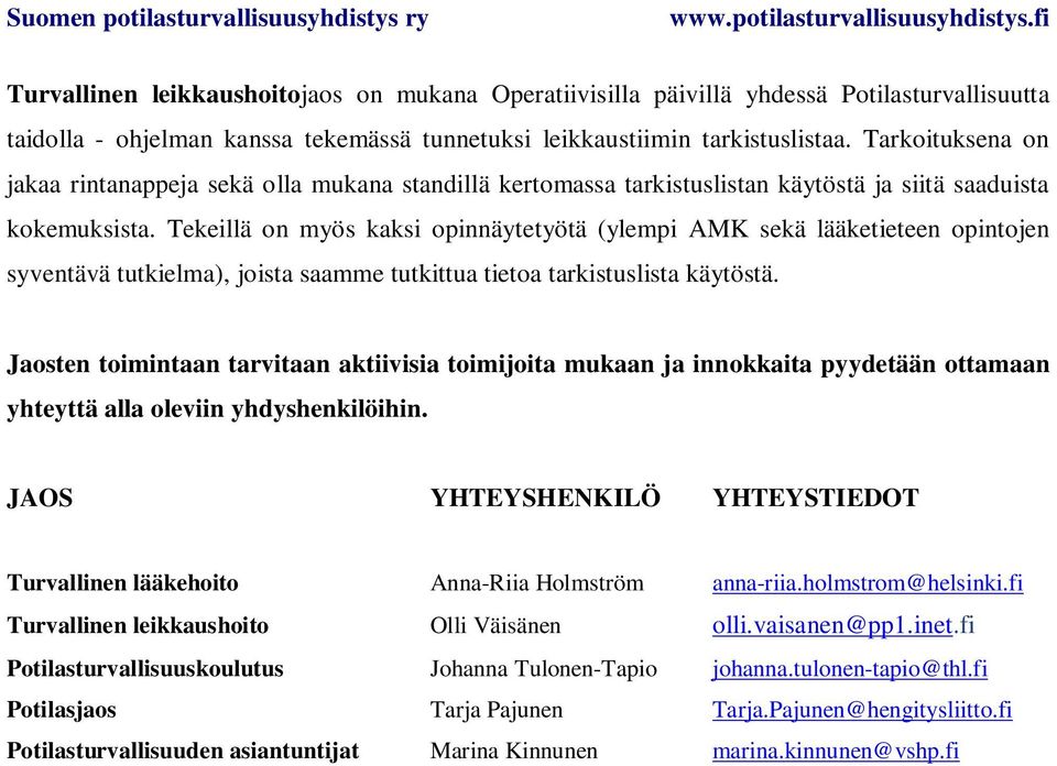 Tekeillä on myös kaksi opinnäytetyötä (ylempi AMK sekä lääketieteen opintojen syventävä tutkielma), joista saamme tutkittua tietoa tarkistuslista käytöstä.