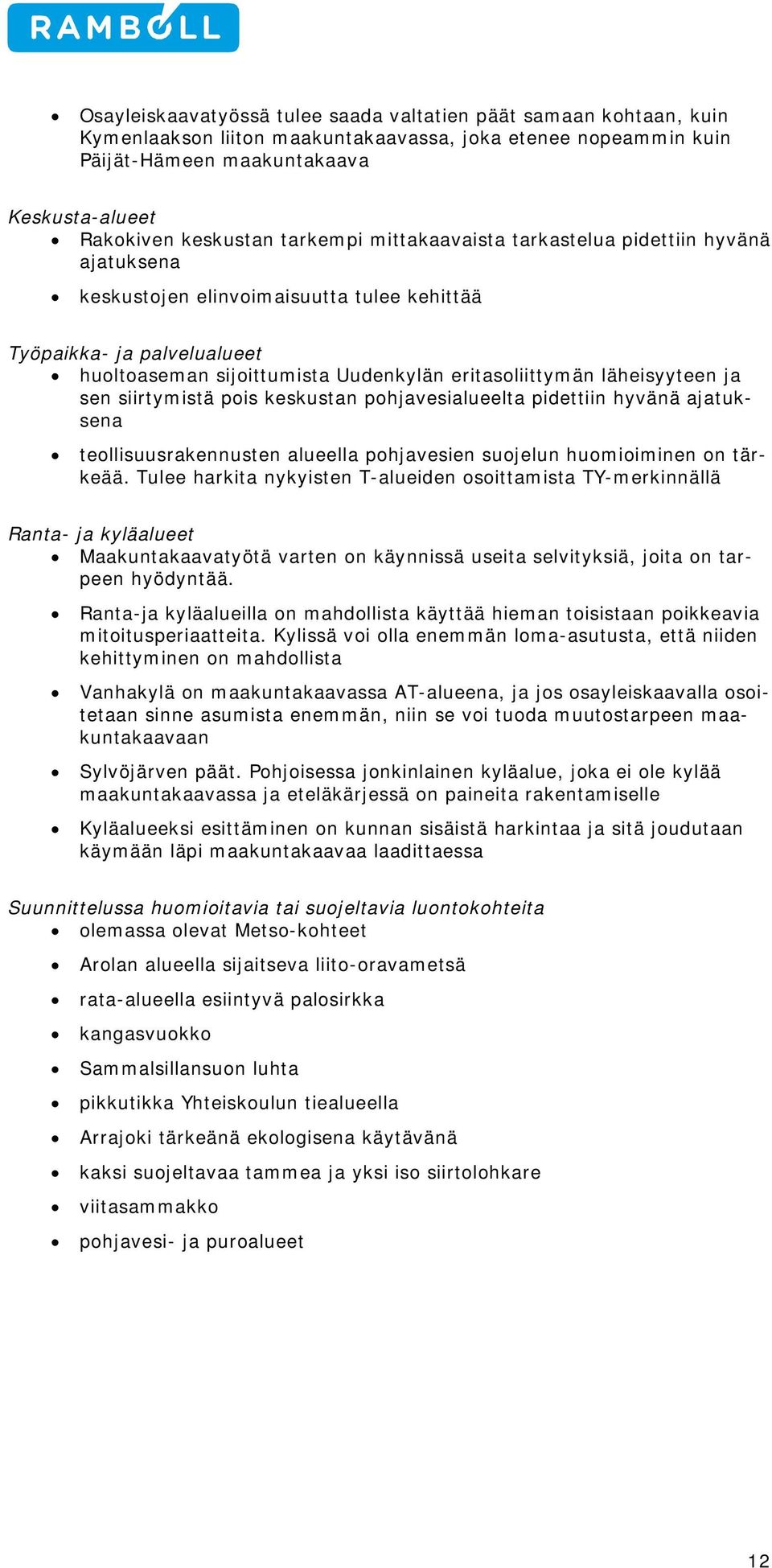 läheisyyteen ja sen siirtymistä pois keskustan pohjavesialueelta pidettiin hyvänä ajatuksena teollisuusrakennusten alueella pohjavesien suojelun huomioiminen on tärkeää.
