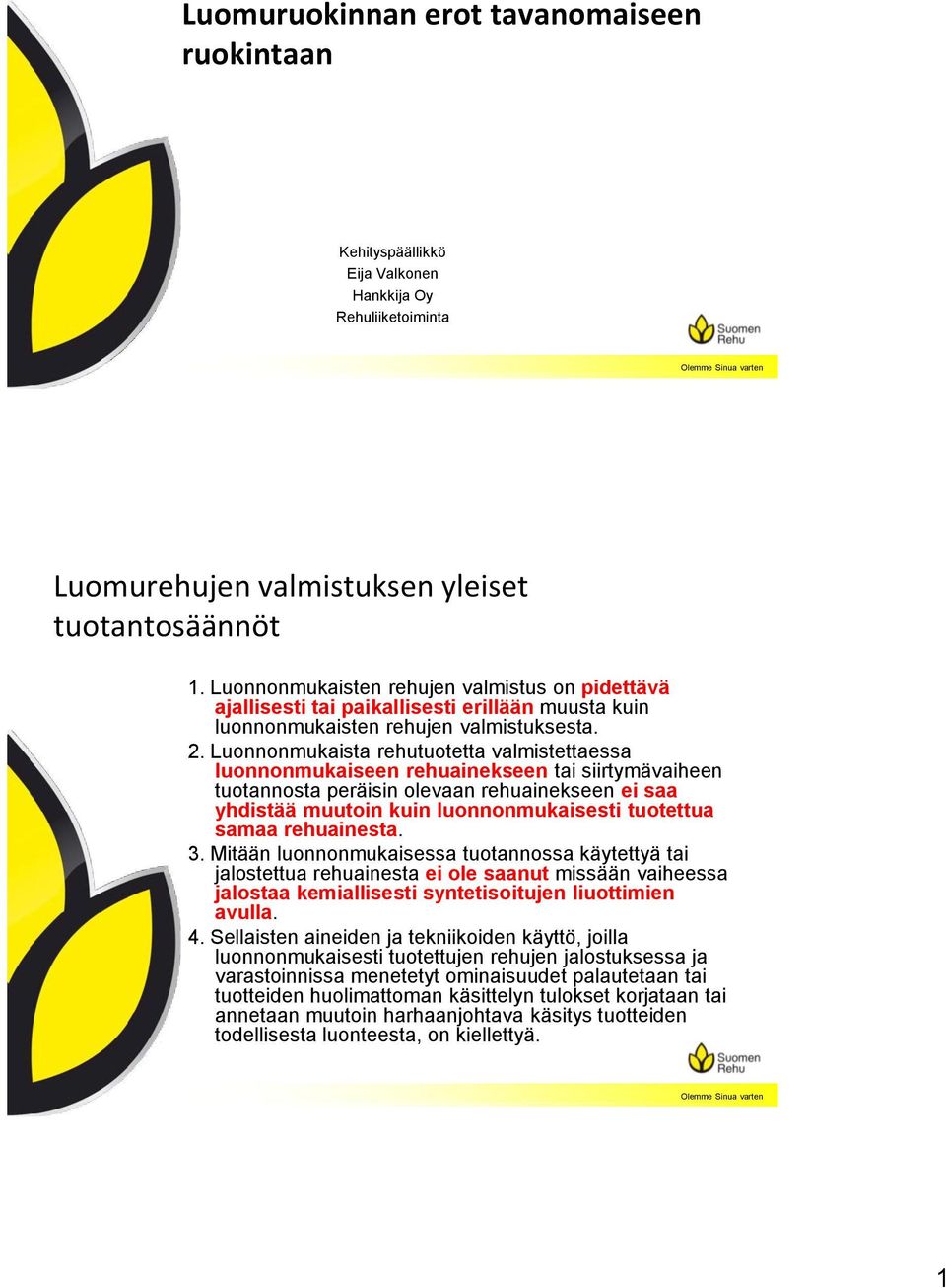 Luonnonmukaista rehutuotetta valmistettaessa luonnonmukaiseen rehuainekseen tai siirtymävaiheen tuotannosta peräisin olevaan rehuainekseen ei saa yhdistää muutoin kuin luonnonmukaisesti tuotettua