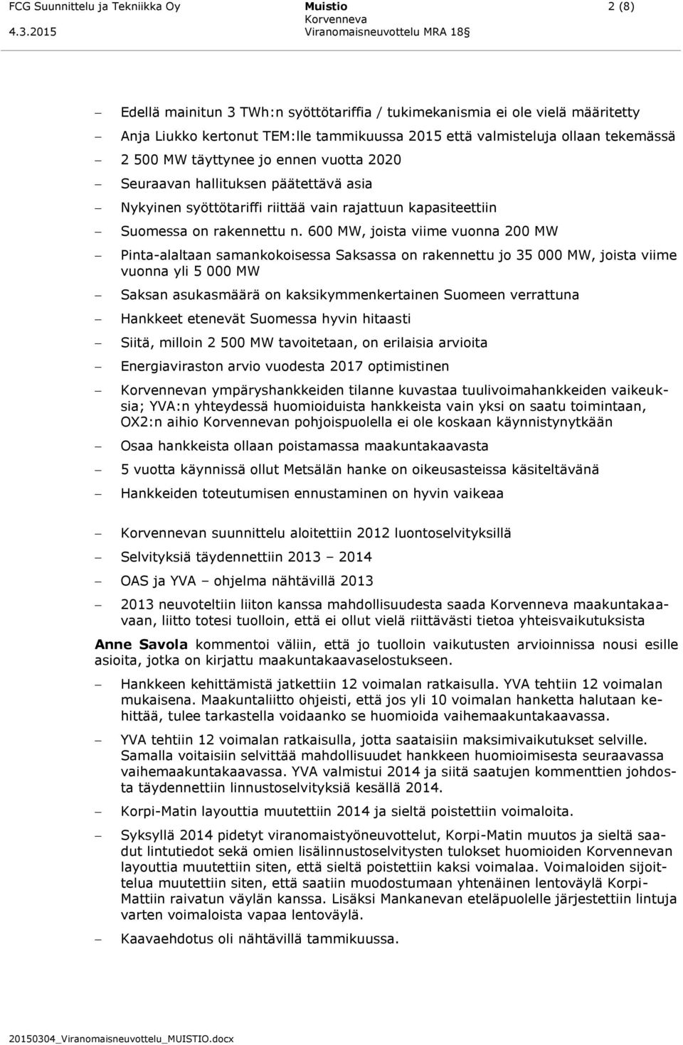 600 MW, joista viime vuonna 200 MW Pinta-alaltaan samankokoisessa Saksassa on rakennettu jo 35 000 MW, joista viime vuonna yli 5 000 MW Saksan asukasmäärä on kaksikymmenkertainen Suomeen verrattuna