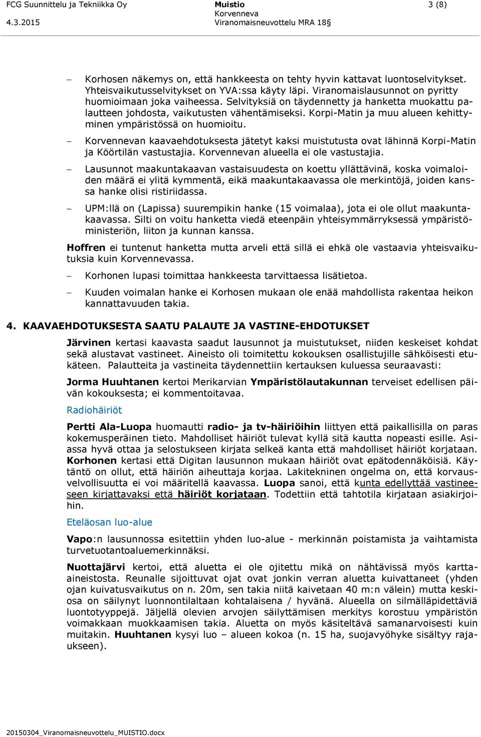 Korpi-Matin ja muu alueen kehittyminen ympäristössä on huomioitu. n kaavaehdotuksesta jätetyt kaksi muistutusta ovat lähinnä Korpi-Matin ja Köörtilän vastustajia. n alueella ei ole vastustajia.