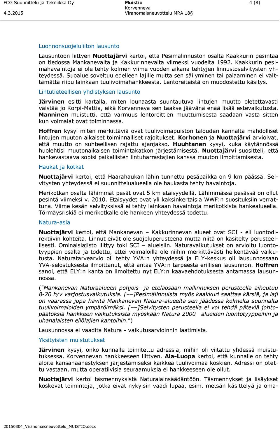 Suoalue soveltuu edelleen lajille mutta sen säilyminen tai palaaminen ei välttämättä riipu lainkaan tuulivoimahankkeesta. Lentoreiteistä on muodostettu käsitys.