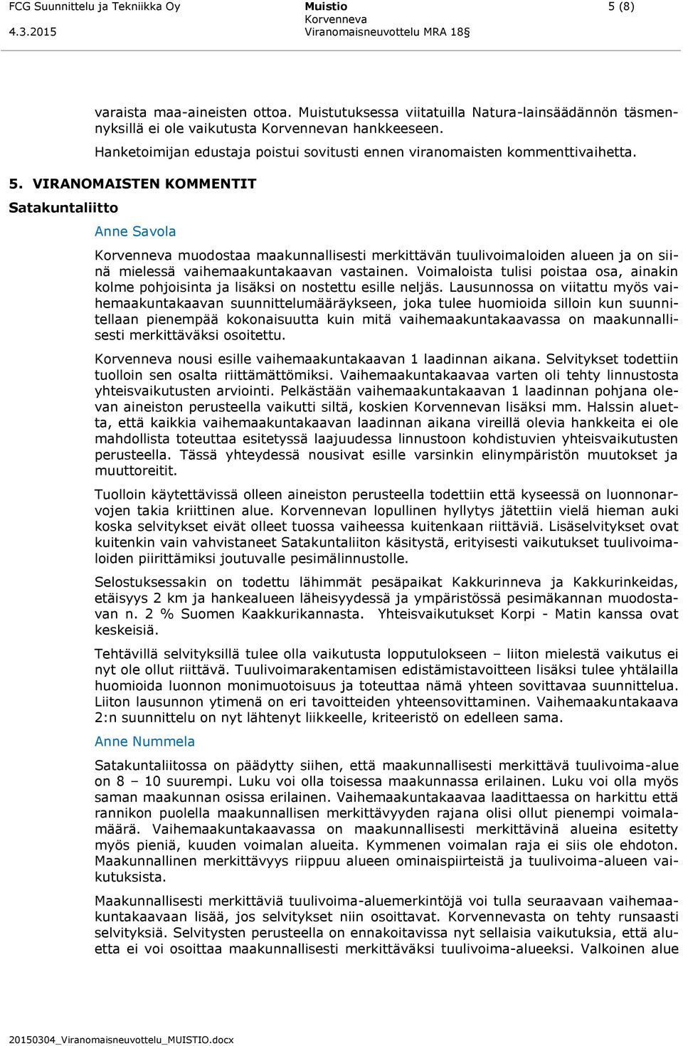VIRANOMAISTEN KOMMENTIT Satakuntaliitto Anne Savola muodostaa maakunnallisesti merkittävän tuulivoimaloiden alueen ja on siinä mielessä vaihemaakuntakaavan vastainen.