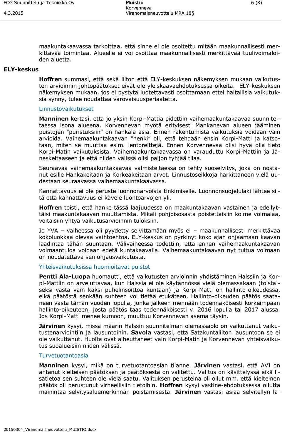 Hoffren summasi, että sekä liiton että ELY-keskuksen näkemyksen mukaan vaikutusten arvioinnin johtopäätökset eivät ole yleiskaavaehdotuksessa oikeita.