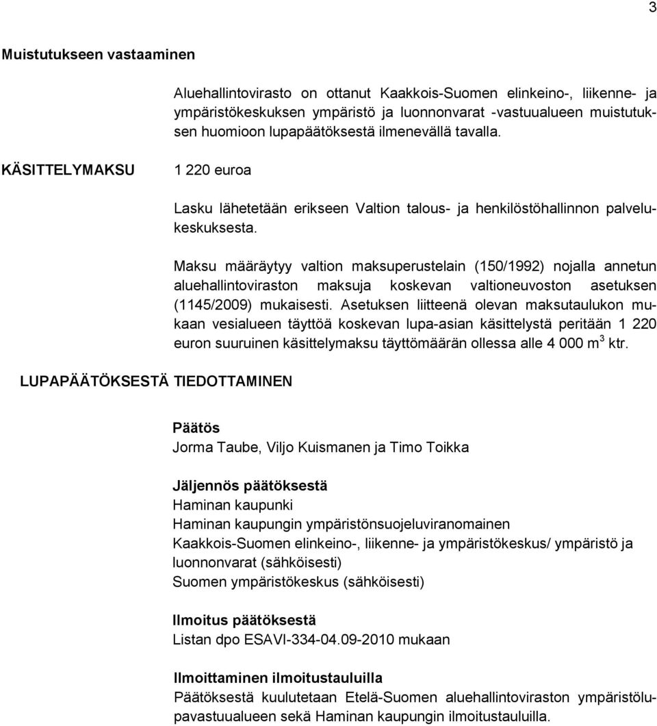 Maksu määräytyy valtion maksuperustelain (150/1992) nojalla annetun aluehallintoviraston maksuja koskevan valtioneuvoston asetuksen (1145/2009) mukaisesti.