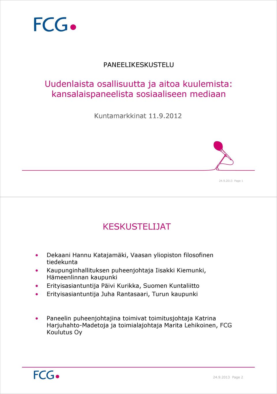 2013 Page 1 KESKUSTELIJAT Dekaani Hannu Katajamäki, Vaasan yliopiston filosofinen tiedekunta Kaupunginhallituksen puheenjohtaja Iisakki