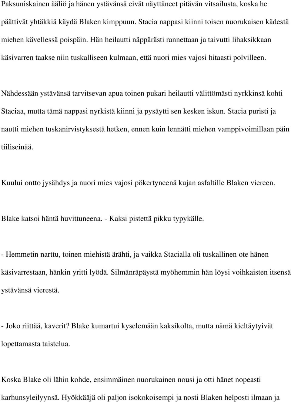 Hän heilautti näppärästi rannettaan ja taivutti lihaksikkaan käsivarren taakse niin tuskalliseen kulmaan, että nuori mies vajosi hitaasti polvilleen.