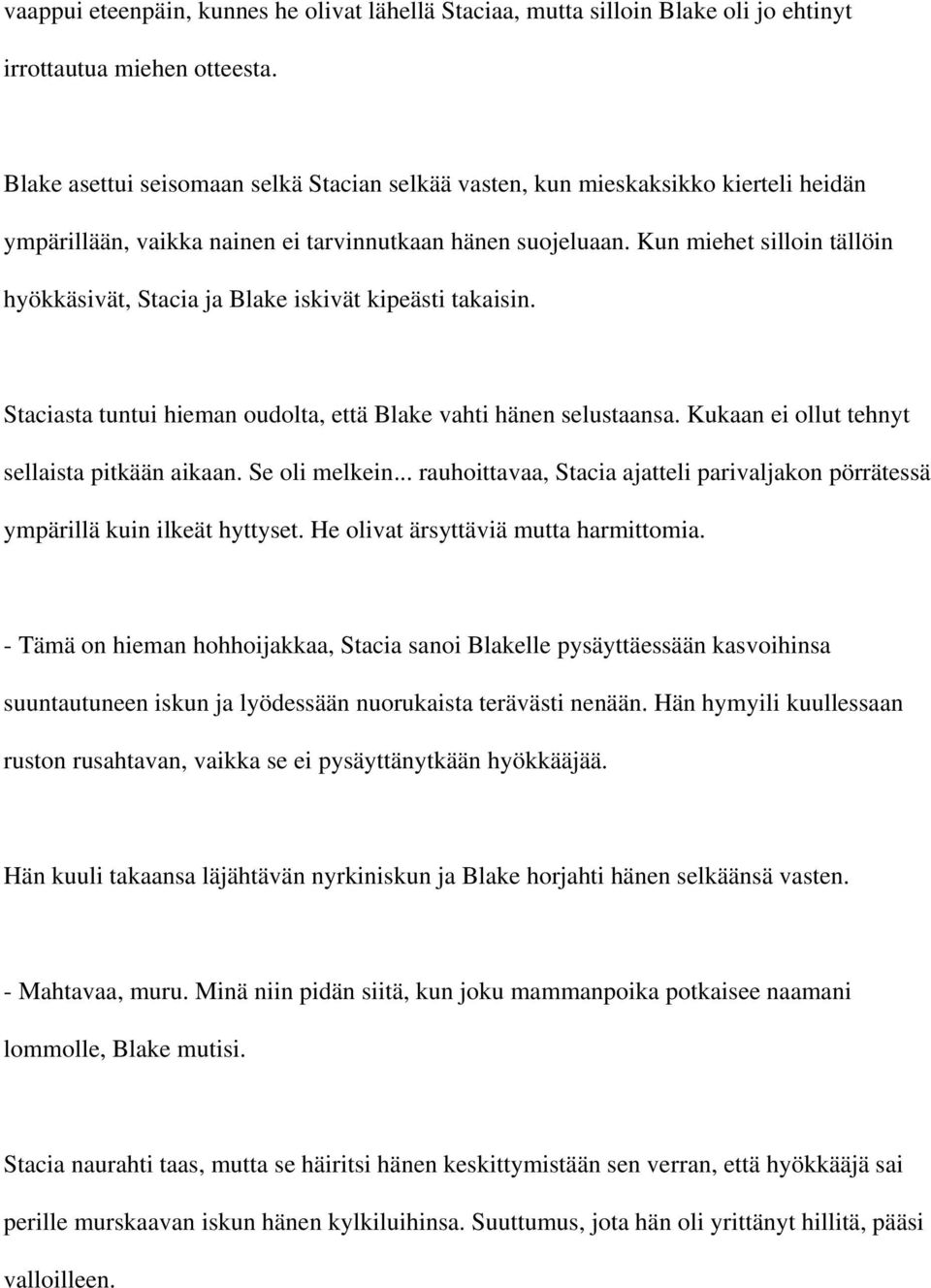 Kun miehet silloin tällöin hyökkäsivät, Stacia ja Blake iskivät kipeästi takaisin. Staciasta tuntui hieman oudolta, että Blake vahti hänen selustaansa. Kukaan ei ollut tehnyt sellaista pitkään aikaan.