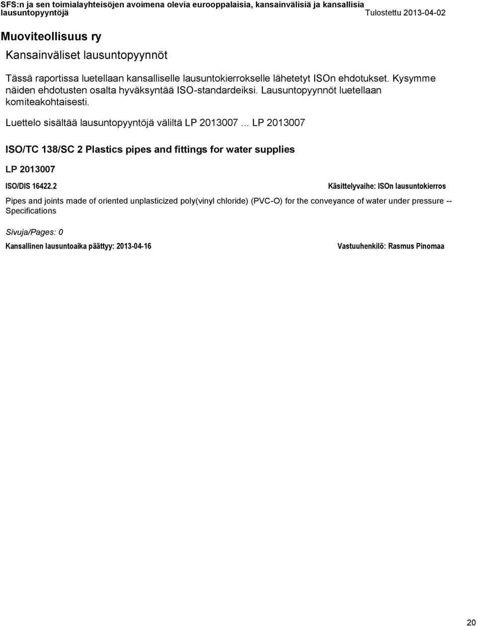 Luettelo sisältää lausuntopyyntöjä väliltä LP 2013007... LP 2013007 ISO/TC 138/SC 2 Plastics pipes and fittings for water supplies LP 2013007 ISO/DIS 16422.