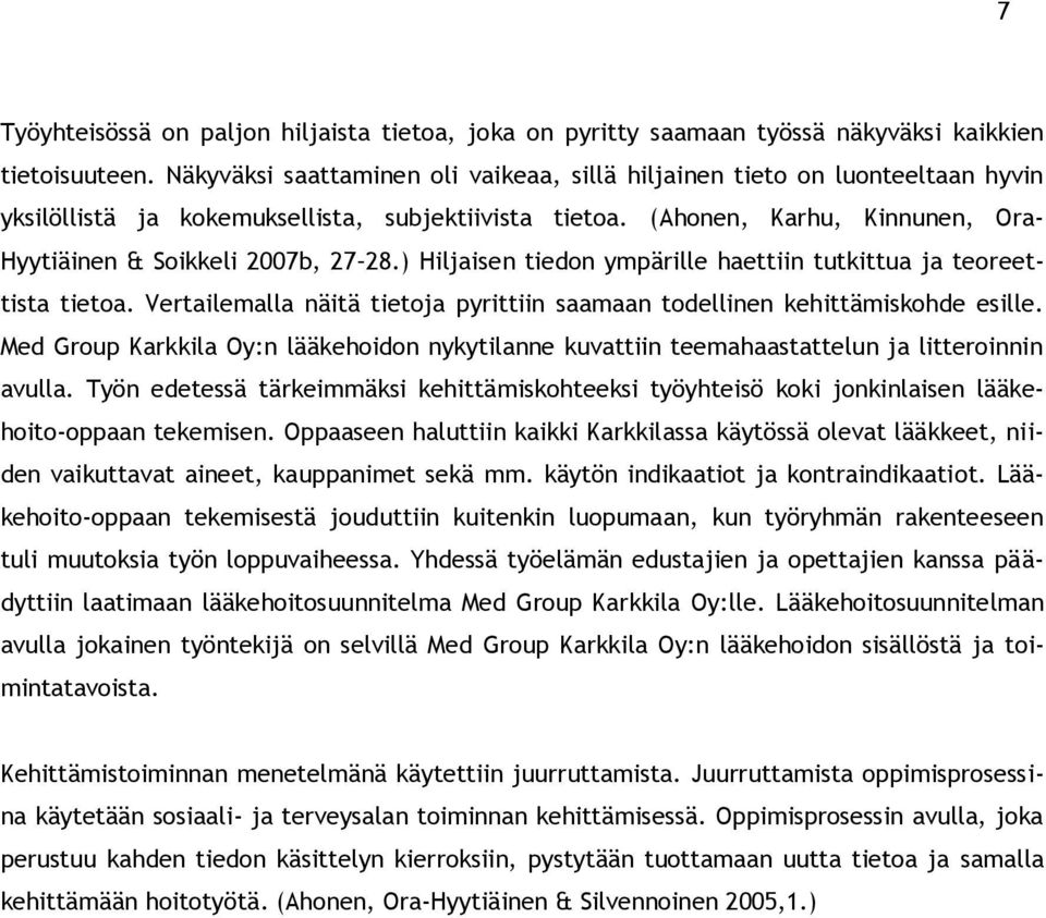 (Ahonen, Karhu, Kinnunen, Ora- Hyytiäinen & Soikkeli 2007b, 27 28.) Hiljaisen tiedon ympärille haettiin tutkittua ja teoreettista tietoa.