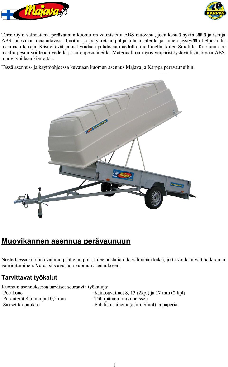 Kuomun normaalin pesun voi tehdä vedellä ja autonpesuaineilla. Materiaali on myös ympäristöystävällistä, koska ABSmuovi voidaan kierrättää.