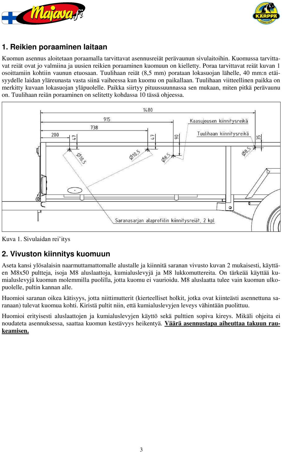 Tuulihaan reiät (8,5 mm) porataan lokasuojan lähelle, 40 mm:n etäisyydelle laidan yläreunasta vasta siinä vaiheessa kun kuomu on paikallaan.