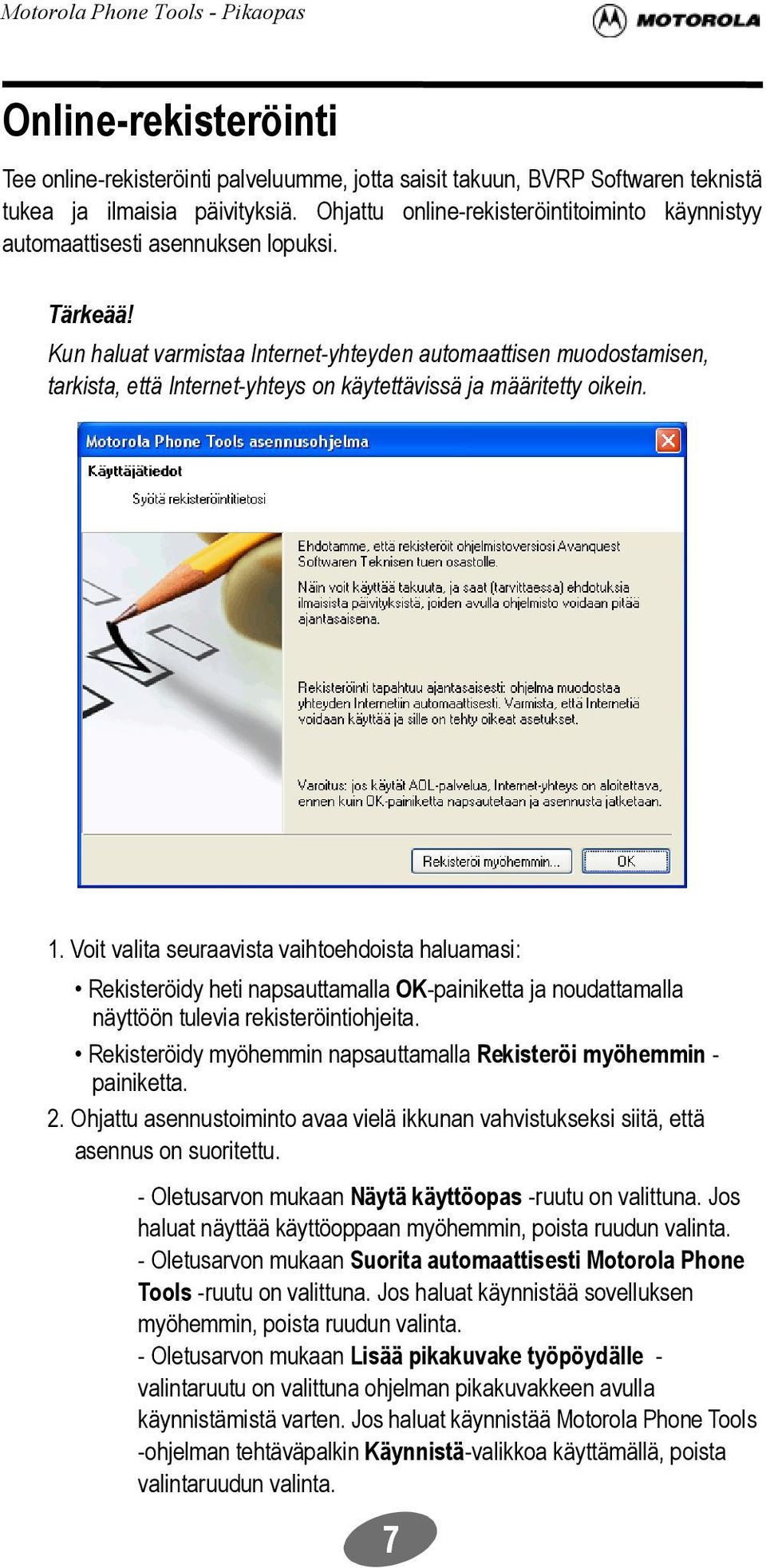 Kun haluat varmistaa Internet-yhteyden automaattisen muodostamisen, tarkista, että Internet-yhteys on käytettävissä ja määritetty oikein. 1.