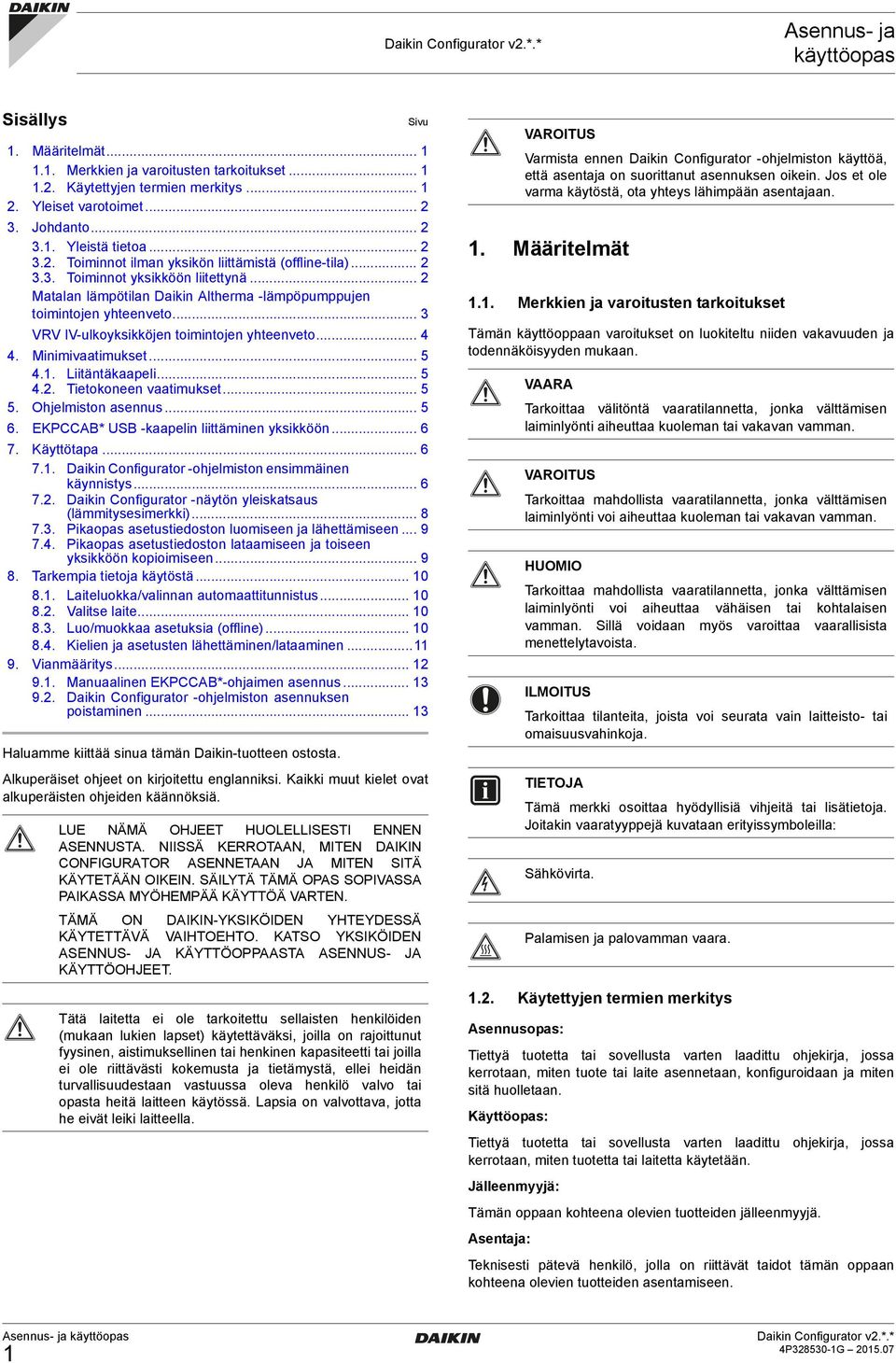 .. 3 VRV IV-ulkoyksikköjen toimintojen yhteenveto... 4 4. Minimivaatimukset... 5 4.1. Liitäntäkaapeli... 5 4.2. Tietokoneen vaatimukset... 5 5. Ohjelmiston asennus... 5 6.