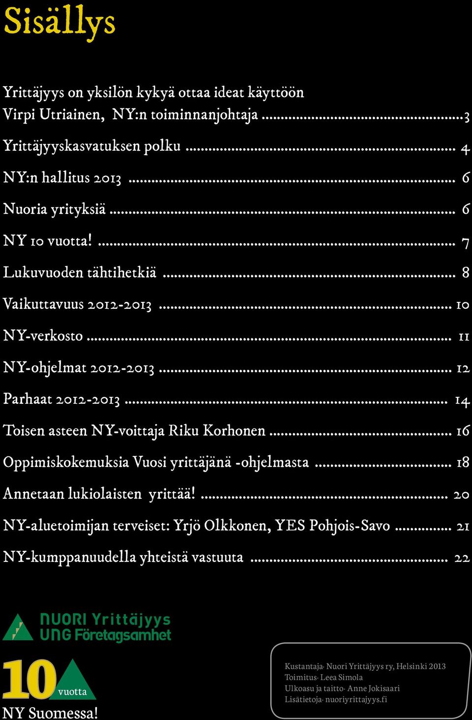 .. 14 Toisen asteen NY-voittaja Riku Korhonen... 16 Oppimiskokemuksia Vuosi yrittäjänä -ohjelmasta... 18 Annetaan lukiolaisten yrittää!