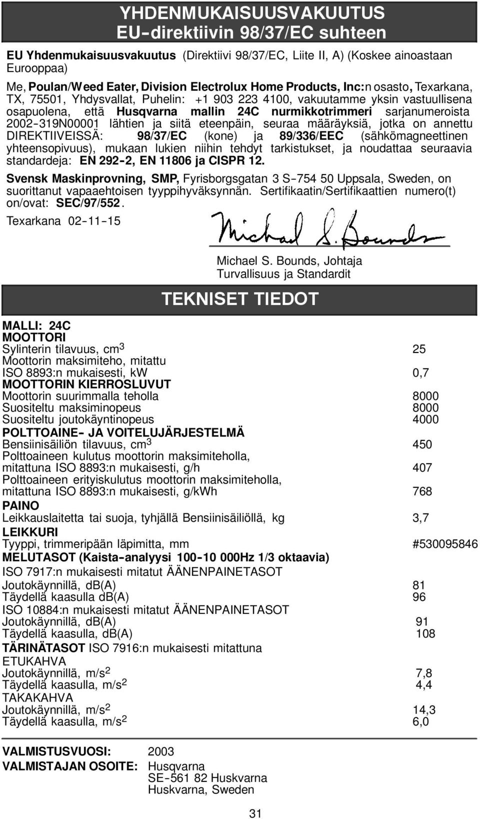 2002--319N00001 lähtien ja siitä eteenpäin, seuraa määräyksiä, jotka on annettu DIREKTIIVEISSÄ: 98/37/EC (kone) ja 89/336/EEC (sähkömagneettinen yhteensopivuus), mukaan lukien niihin tehdyt