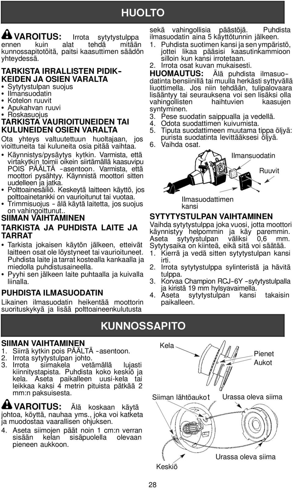 yhteys valtuutettuun huoltajaan, jos vioittuneita tai kuluneita osia pitää vaihtaa. S Käynnistys/pysäytys kytkin. Varmista, että virtakytkin toimii oikein siirtämällä kaasuvipu POIS PÄÄLTÄ --asentoon.