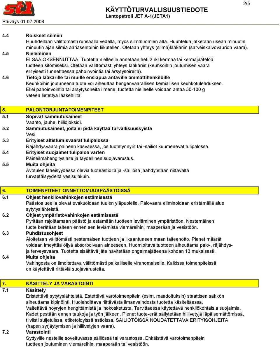 Otetaan välittömästi yhteys lääkäriin (keuhkoihin joutumisen vaara erityisesti tunnettaessa pahoinvointia tai ärsytysoireita). 4.