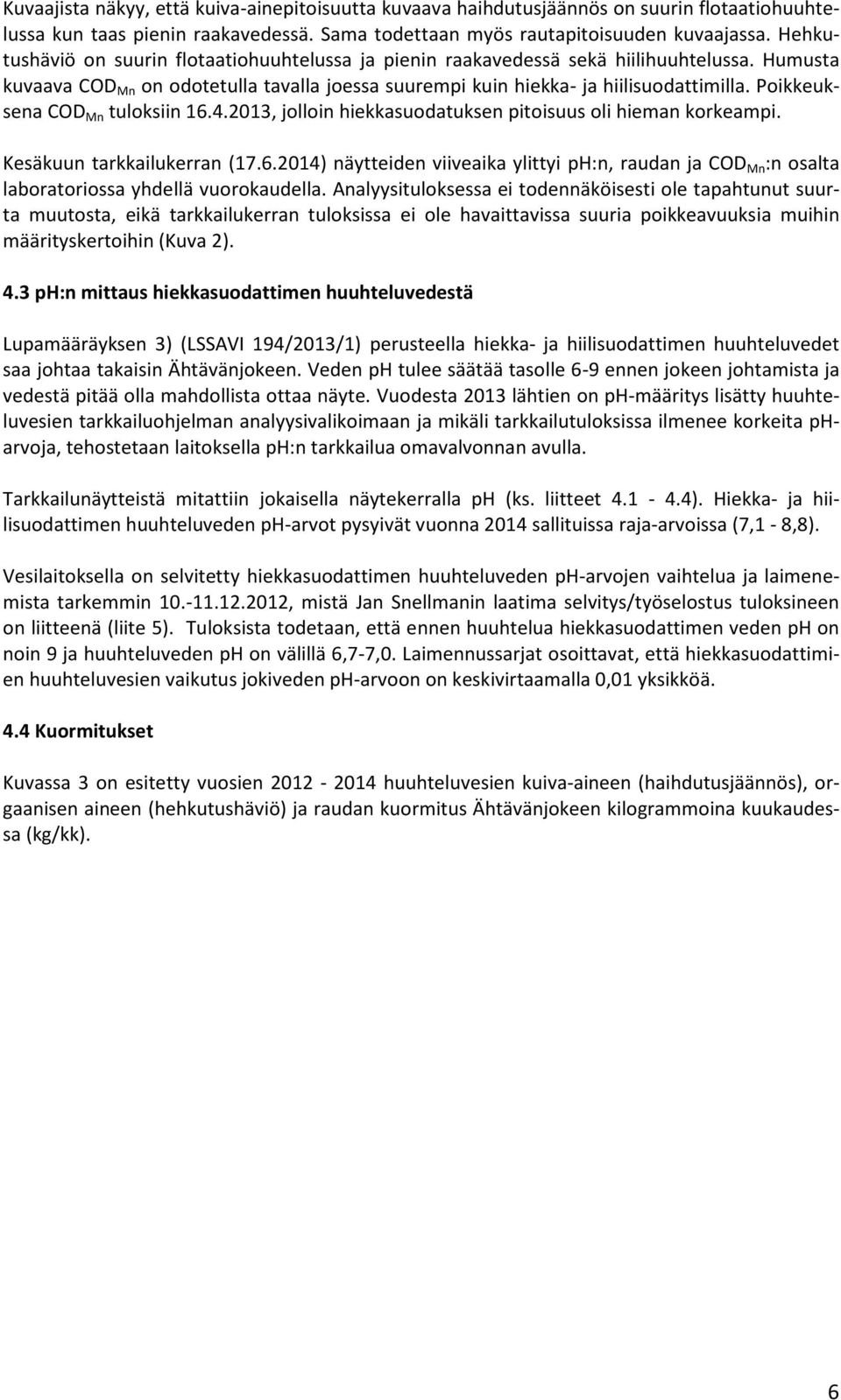 Poikkeuksena COD Mn tuloksiin 16.4.2013, jolloin hiekkasuodatuksen pitoisuus oli hieman korkeampi. Kesäkuun tarkkailukerran (17.6.2014) näytteiden viiveaika ylittyi ph:n, raudan ja COD Mn :n osalta laboratoriossa yhdellä vuorokaudella.