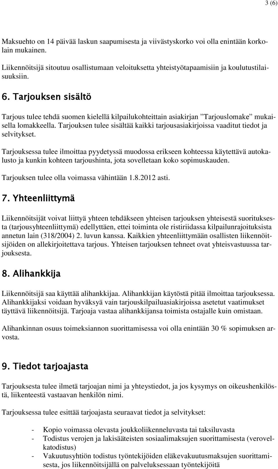 Tarjouksen sisältö Tarjous tulee tehdä suomen kielellä kilpailukohteittain asiakirjan Tarjouslomake mukaisella lomakkeella.