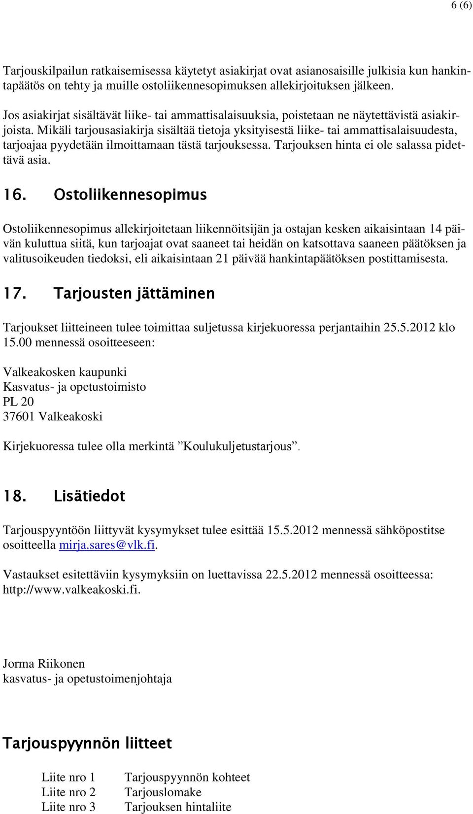 Mikäli tarjousasiakirja sisältää tietoja yksityisestä liike- tai ammattisalaisuudesta, tarjoajaa pyydetään ilmoittamaan tästä tarjouksessa. Tarjouksen hinta ei ole salassa pidettävä asia. 16.