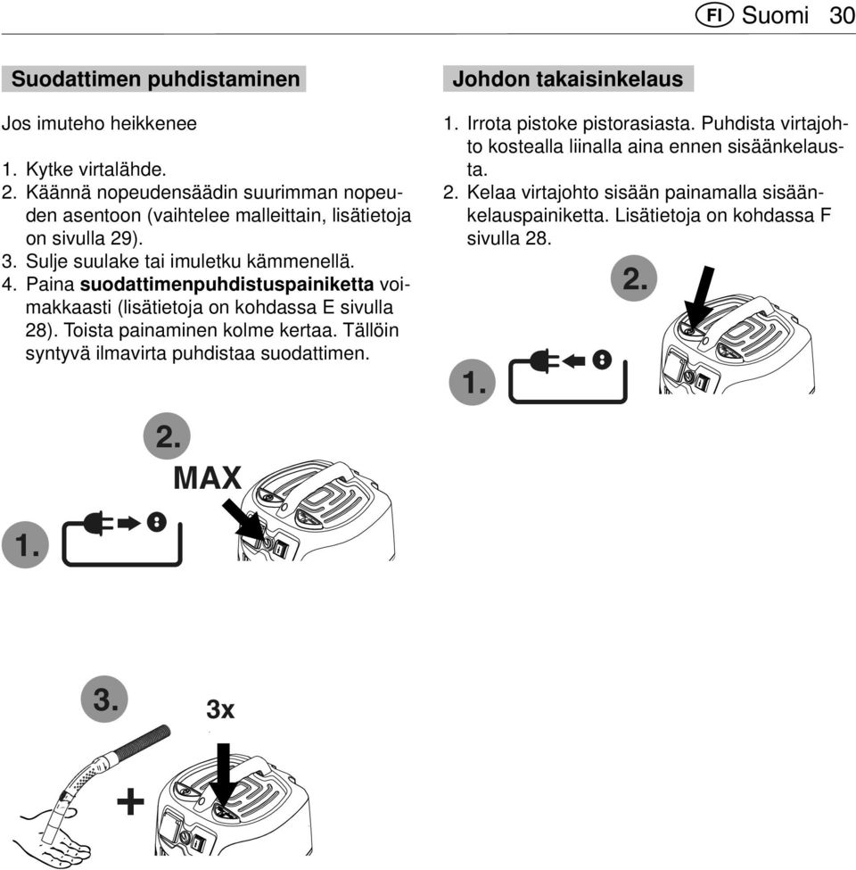 Paina suodattimenpuhdistuspainiketta voimakkaasti (lisätietoja on kohdassa E sivulla 28). Toista painaminen kolme kertaa.