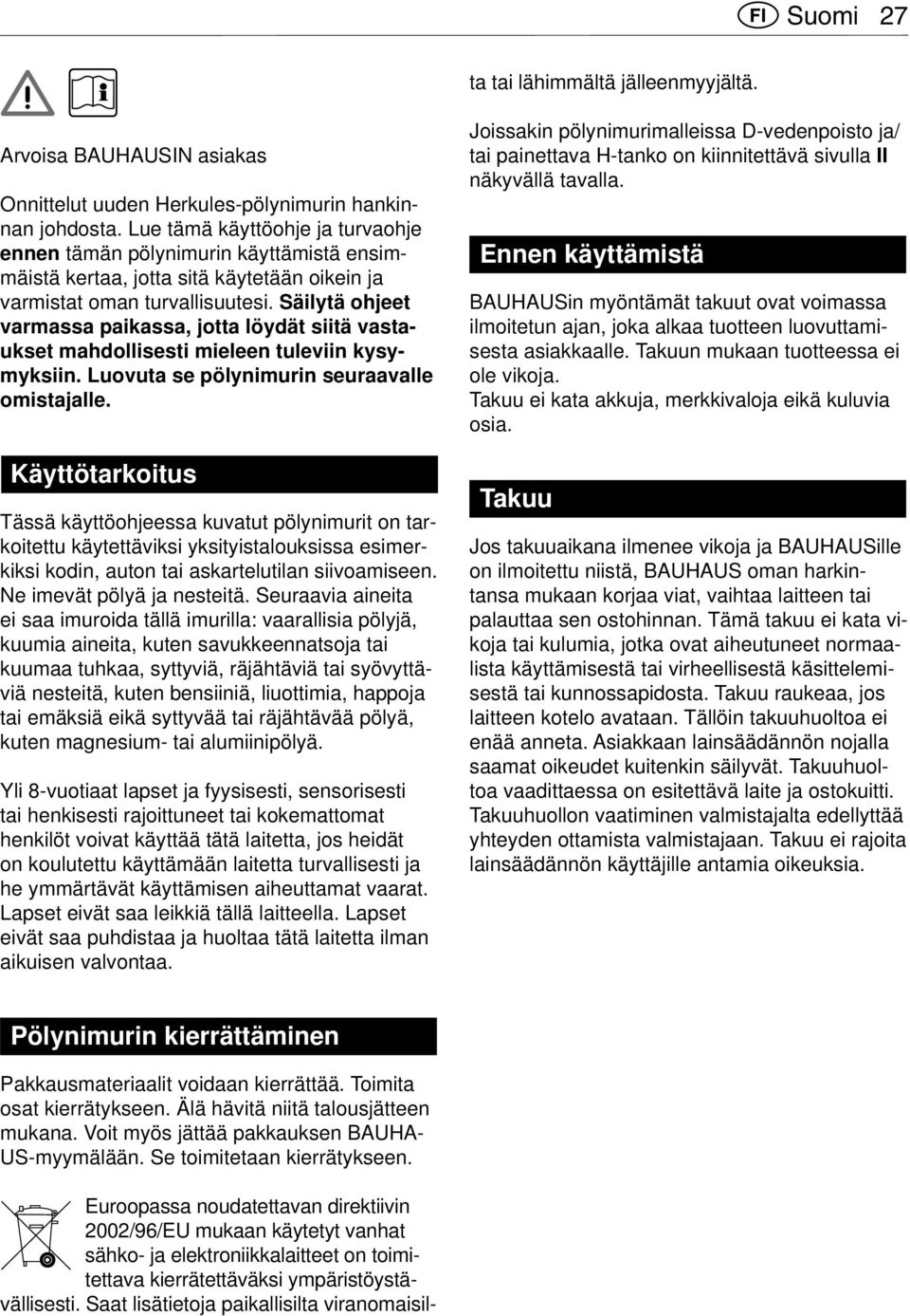 Lue tämä käyttöohje ja turvaohje ennen tämän pölynimurin käyttämistä ensimmäistä kertaa, jotta sitä käytetään oikein ja varmistat oman turvallisuutesi.