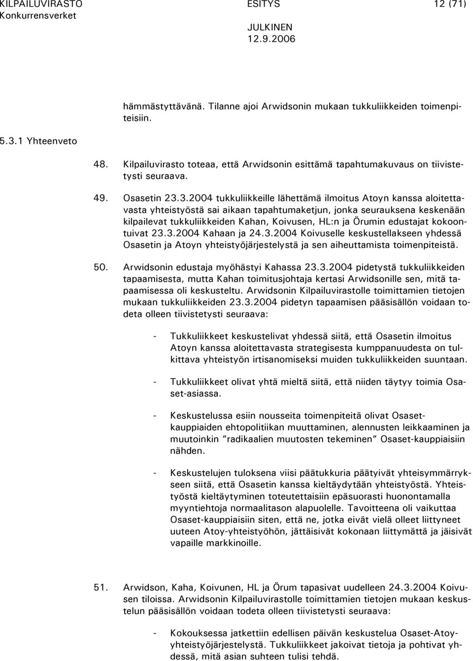 3.2004 tukkuliikkeille lähettämä ilmoitus Atoyn kanssa aloitettavasta yhteistyöstä sai aikaan tapahtumaketjun, jonka seurauksena keskenään kilpailevat tukkuliikkeiden Kahan, Koivusen, HL:n ja Örumin