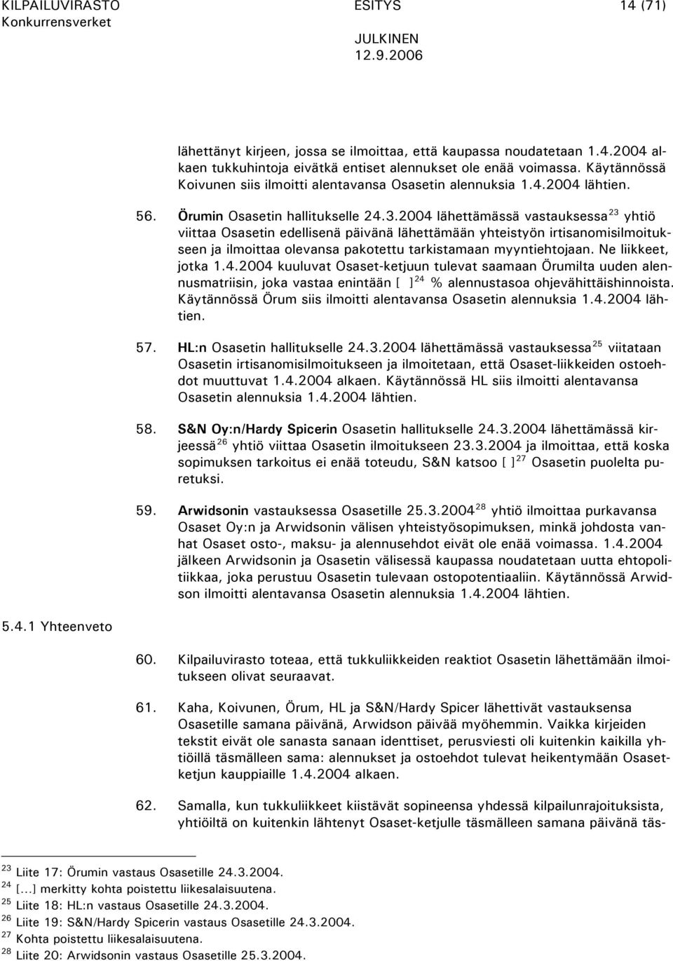 2004 lähettämässä vastauksessa 23 yhtiö viittaa Osasetin edellisenä päivänä lähettämään yhteistyön irtisanomisilmoitukseen ja ilmoittaa olevansa pakotettu tarkistamaan myyntiehtojaan.