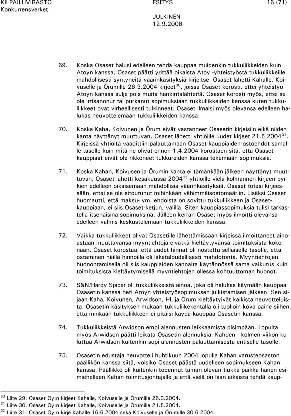 kirjeitse. Osaset lähetti Kahalle, Koivuselle ja Örumille 26.3.2004 kirjeet 30, joissa Osaset korosti, ettei yhteistyö Atoyn kanssa sulje pois muita hankintalähteitä.