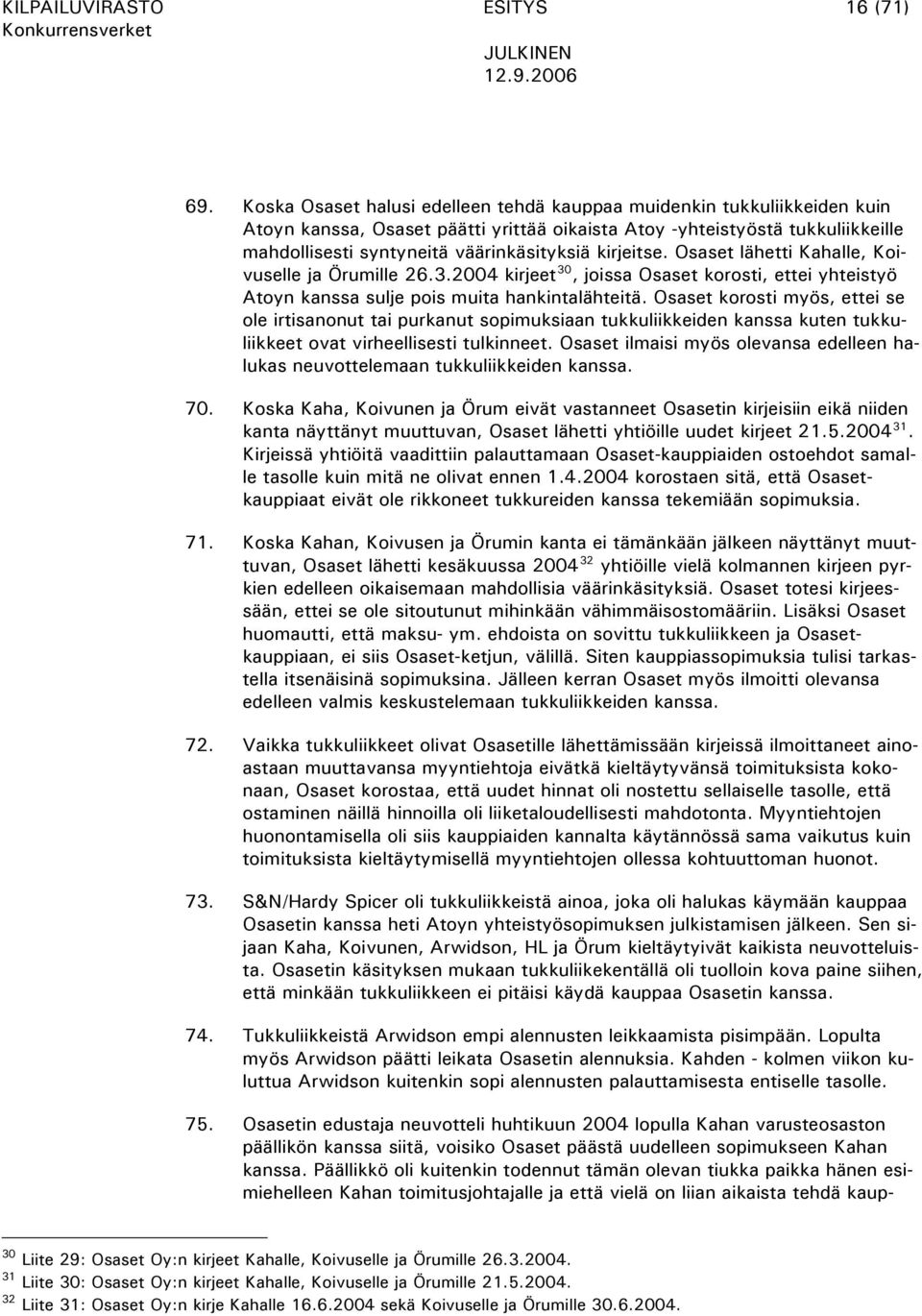 kirjeitse. Osaset lähetti Kahalle, Koivuselle ja Örumille 26.3.2004 kirjeet 30, joissa Osaset korosti, ettei yhteistyö Atoyn kanssa sulje pois muita hankintalähteitä.