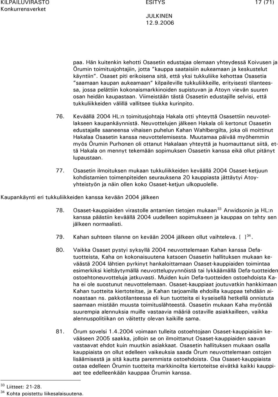 Atoyn vievän suuren osan heidän kaupastaan. Viimeistään tästä Osasetin edustajille selvisi, että tukkuliikkeiden välillä vallitsee tiukka kurinpito. 76.