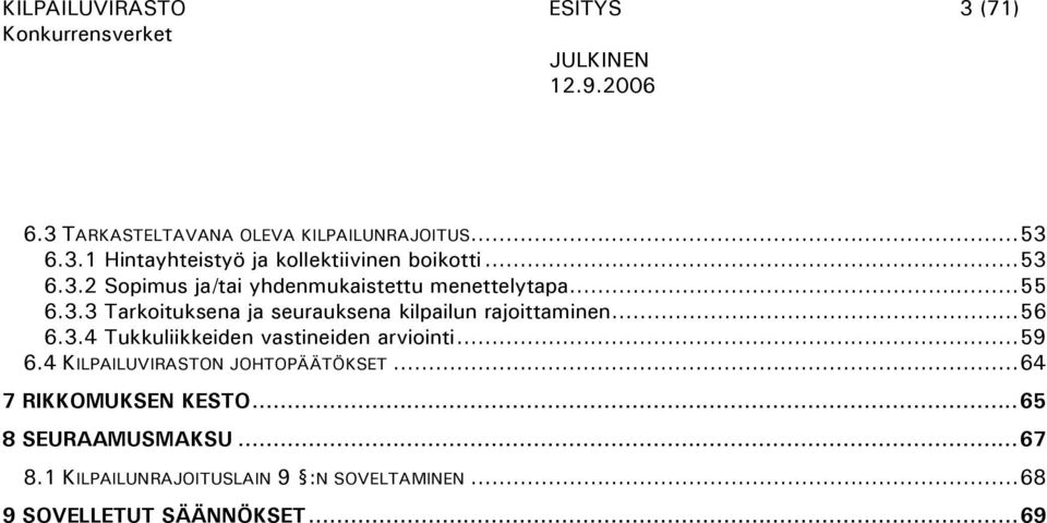 ..56 6.3.4 Tukkuliikkeiden vastineiden arviointi...59 6.4 KILPAILUVIRASTON JOHTOPÄÄTÖKSET...64 7 RIKKOMUKSEN KESTO.