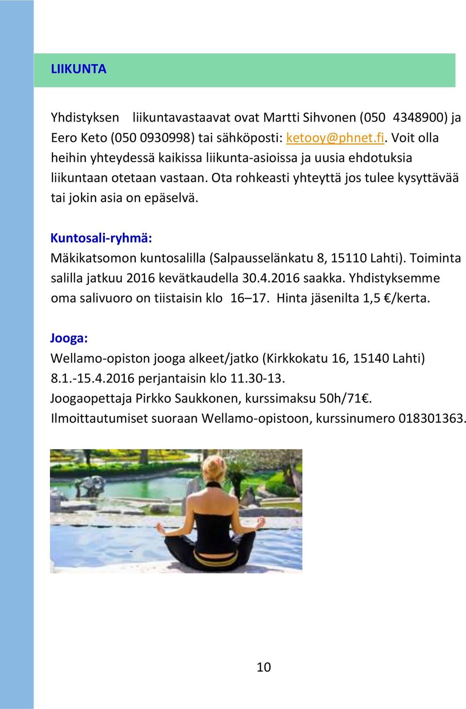 Kuntosali-ryhmä: Mäkikatsomon kuntosalilla (Salpausselänkatu 8, 15110 Lahti). Toiminta salilla jatkuu 2016 kevätkaudella 30.4.2016 saakka. Yhdistyksemme oma salivuoro on tiistaisin klo_16 17.